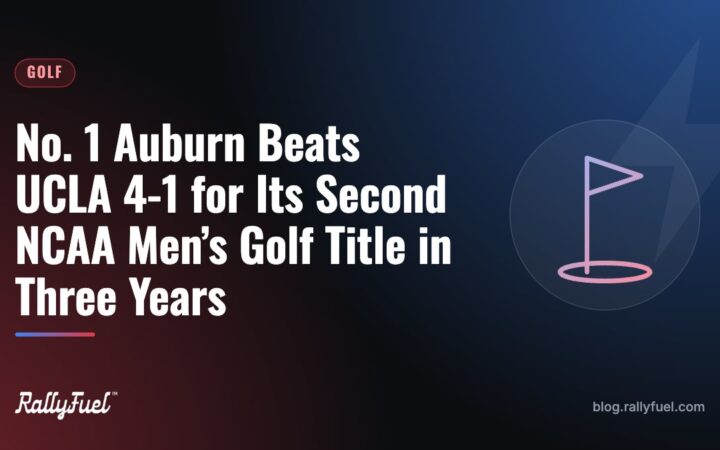 No. 1 Auburn Beats UCLA 4-1 for Its Second NCAA Men’s Golf Title in Three Years