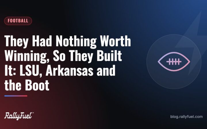 They Had Nothing Worth Winning, So They Built It: LSU, Arkansas and the Boot